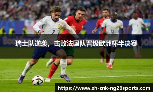 瑞士队逆袭，击败法国队晋级欧洲杯半决赛