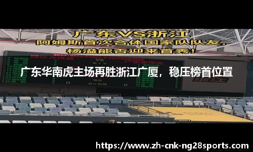 广东华南虎主场再胜浙江广厦，稳压榜首位置