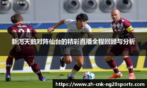 新泻天鹅对阵仙台的精彩直播全程回顾与分析