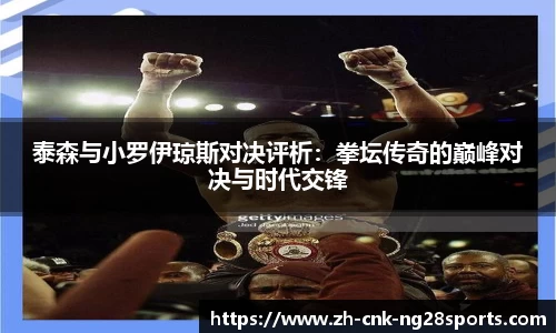 泰森与小罗伊琼斯对决评析：拳坛传奇的巅峰对决与时代交锋