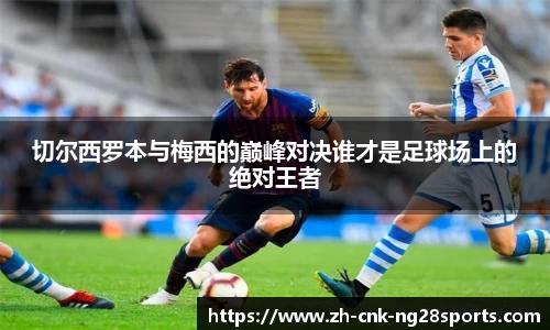 切尔西罗本与梅西的巅峰对决谁才是足球场上的绝对王者