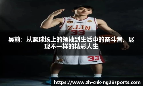 吴前：从篮球场上的领袖到生活中的奋斗者，展现不一样的精彩人生