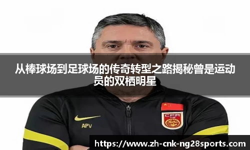 从棒球场到足球场的传奇转型之路揭秘曾是运动员的双栖明星