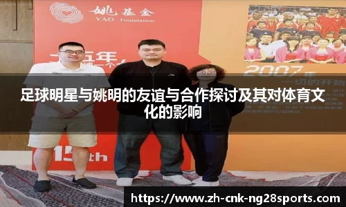 足球明星与姚明的友谊与合作探讨及其对体育文化的影响